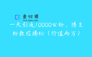 一天引流10000女粉，博主粉教程揭秘（价值两万）