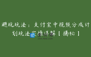 避坑玩法：支付宝中视频分成计划玩法实操详解【揭秘】
