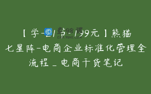 【学-21节-199元】熊猫七星阵-电商企业标准化管理全流程_电商干货笔记