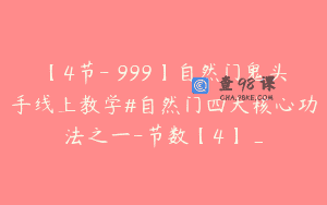 【4节-￥999】自然门鬼头手线上教学#自然门四大核心功法之一-节数【4】_