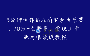 3分钟制作的AI萌宝演奏乐器，10万+点赞量，变现上千，绝对喂饭级教程