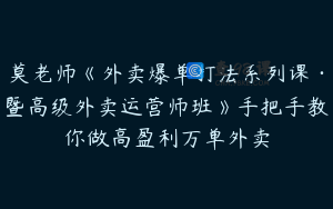 莫老师《外卖爆单打法系列课·暨高级外卖运营师班》手把手教你做高盈利万单外卖