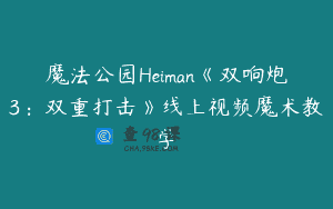 魔法公园Heiman《双响炮3：双重打击》线上视频魔术教学