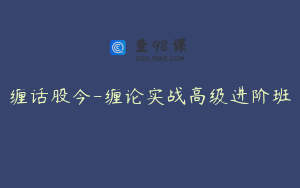 缠话股今-缠论实战高级进阶班
