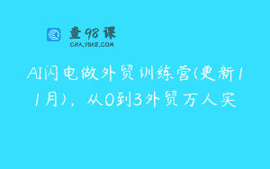 AI闪电做外贸训练营(更新11月)，从0到3外贸万人实