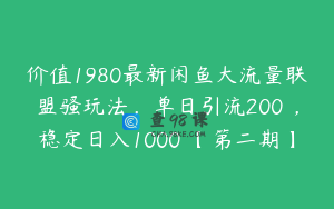 价值1980最新闲鱼大流量联盟骚玩法，单日引流200 ，稳定日入1000 【第二期】