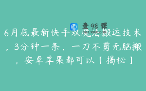 6月底最新快手双魔法搬运技术，3分钟一条，一刀不剪无脑搬，安卓苹果都可以【揭秘】
