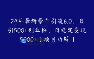 24年最新豪车引流6.0，日引500+创业粉，日稳定变现5000+【项目拆解】