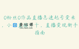 0粉丝0作品直播急速起号变米，小白直接开干，直播变现新手指南