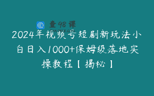 2024年视频号短剧新玩法小白日入1000+保姆级落地实操教程【揭秘】