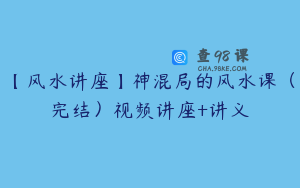 【风水讲座】神混局的风水课（完结）视频讲座+讲义