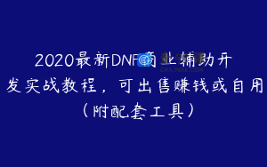 2020最新DNF商业辅助开发实战教程，可出售赚钱或自用（附配套工具）