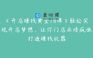 《开店赚钱黄金18课》轻松实现开店梦想，让你门店业绩疯涨打造赚钱机器