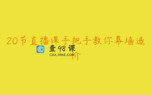 20节直播课手把手教你幕墙造价