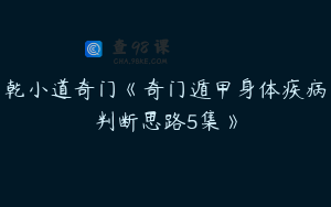 乾小道奇门《奇门遁甲身体疾病判断思路5集》