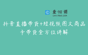 抖音直播带货+短视频图文商品卡带货全方位讲解