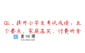 QL_提升小学生考试成绩：五个要点，家庭落实，付费听全
