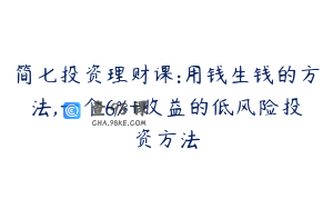 简七投资理财课:用钱生钱的方法,一个6%+收益的低风险投资方法