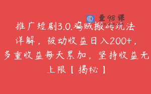 推广短剧3.0.鸡贼搬砖玩法详解，被动收益日入200+，多重收益每天累加，坚持收益无上限【揭秘】