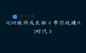 AI训练师成长班《带你玩赚AI时代》