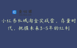 小红书私域淘金实战营,存量时代,把握未来3-5年的红利