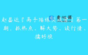 赵昌运『高手陪练实战营』第一期，抓热点、解大势、读行情、擒好股