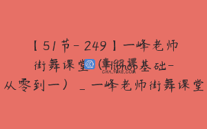 【51节-￥249】一峰老师街舞课堂（Hiphop基础-从零到一）_一峰老师街舞课堂