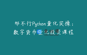 邢不行Python量化实操：数字货币量化投资课程