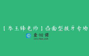 【岑玉锋老师】凸面型拔牙专场