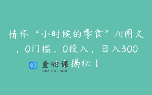 情怀“小时候的零食”AI图文，0门槛，0投入，日入300+【揭秘】