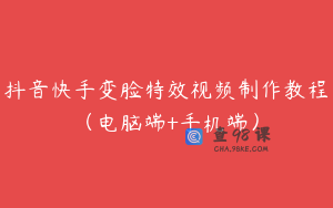 抖音快手变脸特效视频制作教程（电脑端+手机端）