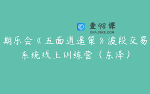 期乐会《五面逍遥策》波段交易系统线上训练营（东泽）