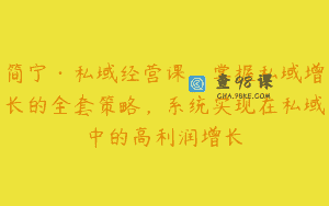 简宁·私域经营课，掌握私域增长的全套策略，系统实现在私域中的高利润增长