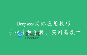 Deepseek实际应用技巧―手把手教学版，实用高效干
