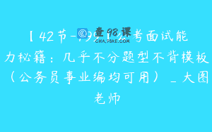 【42节-799】公考面试能力秘籍：几乎不分题型不背模板（公务员事业编均可用）_大图老师
