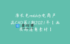 唐长老redshift电商产品C4D第1期2021年【画质高清有素材】