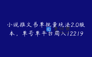 小说推文书单批量玩法2.0版本，单号单平台周入12219