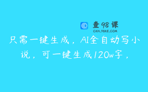 只需一键生成，AI全自动写小说，可一键生成120w字，