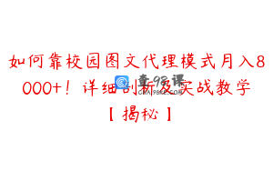 如何靠校园图文代理模式月入8000+！详细剖析及实战教学【揭秘】