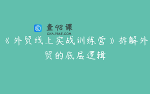 《外贸线上实战训练营》拆解外贸的底层逻辑