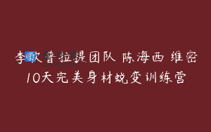 李欣普拉提团队 陈海西 维密10天完美身材蜕变训练营