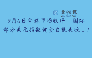 9月6日全球市场收评–国际部分美元指数黄金白银美股_1_