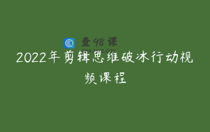 2022年剪辑思维破冰行动视频课程