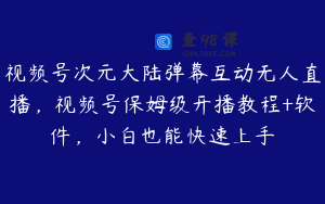 视频号次元大陆弹幕互动无人直播，视频号保姆级开播教程+软件，小白也能快速上手