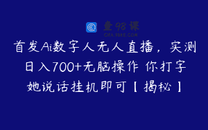 首发Ai数字人无人直播，实测日入700+无脑操作 你打字她说话挂机即可【揭秘】