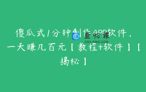 傻瓜式1分钟制作APP软件，一天赚几百元【教程+软件】【揭秘】
