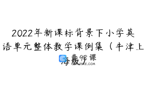 2022年新课标背景下小学英语单元整体教学课例集（牛津上海版）