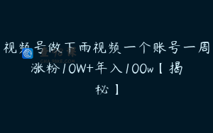 视频号做下雨视频一个账号一周涨粉10W+年入100w【揭秘】