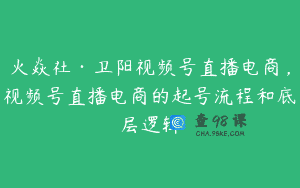 火焱社·卫阳视频号直播电商，视频号直播电商的起号流程和底层逻辑