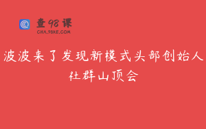 波波来了发现新模式头部创始人社群山顶会